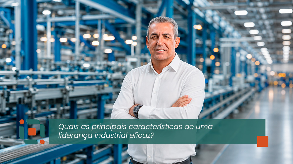 Quais são as principais características de uma liderança industrial eficaz?